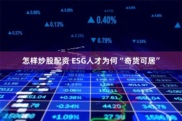 怎样炒股配资 ESG人才为何“奇货可居”