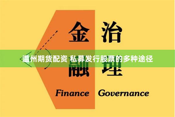 温州期货配资 私募发行股票的多种途径